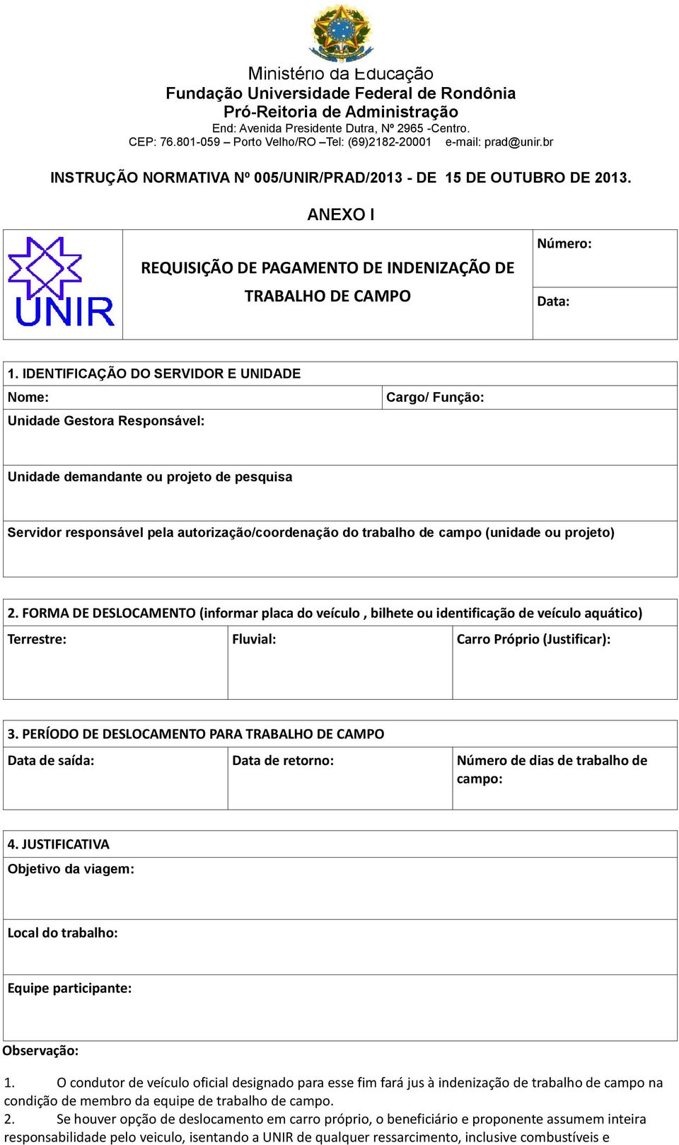 (unidade ou projeto) 2. FORMA DE DESLOCAMENTO (informar placa do veículo, bilhete ou identificação de veículo aquático) Terrestre: Fluvial: Carro Próprio (Justificar): 3.