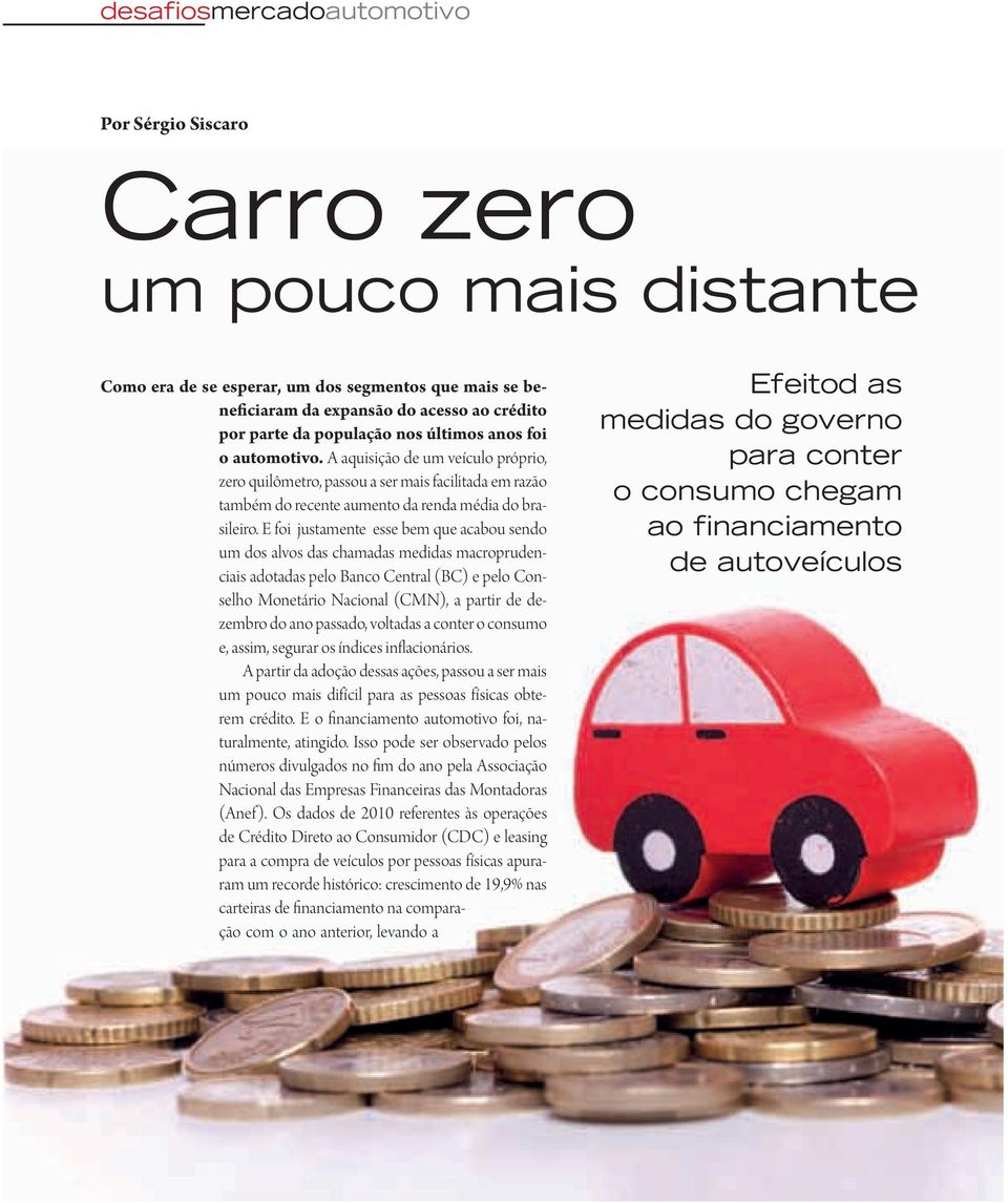 E foi justamente esse bem que acabou sendo um dos alvos das chamadas medidas macroprudenciais adotadas pelo Banco Central (BC) e pelo Conselho Monetário Nacional (CMN), a partir de dezembro do ano