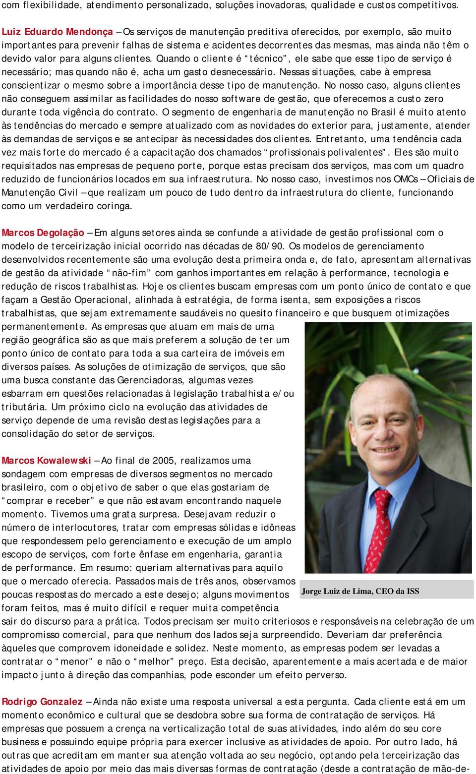 valor para alguns clientes. Quando o cliente é técnico, ele sabe que esse tipo de serviço é necessário; mas quando não é, acha um gasto desnecessário.