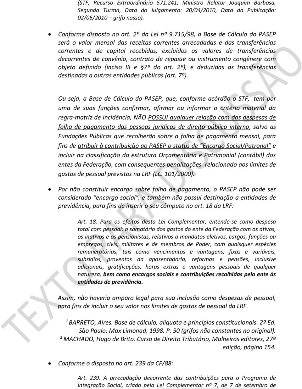 715/98, a Base de Cálculo do PASEP será o valor mensal das receitas correntes arrecadadas e das transferências correntes e de capital recebidas, excluídos os valores de transferências decorrentes de