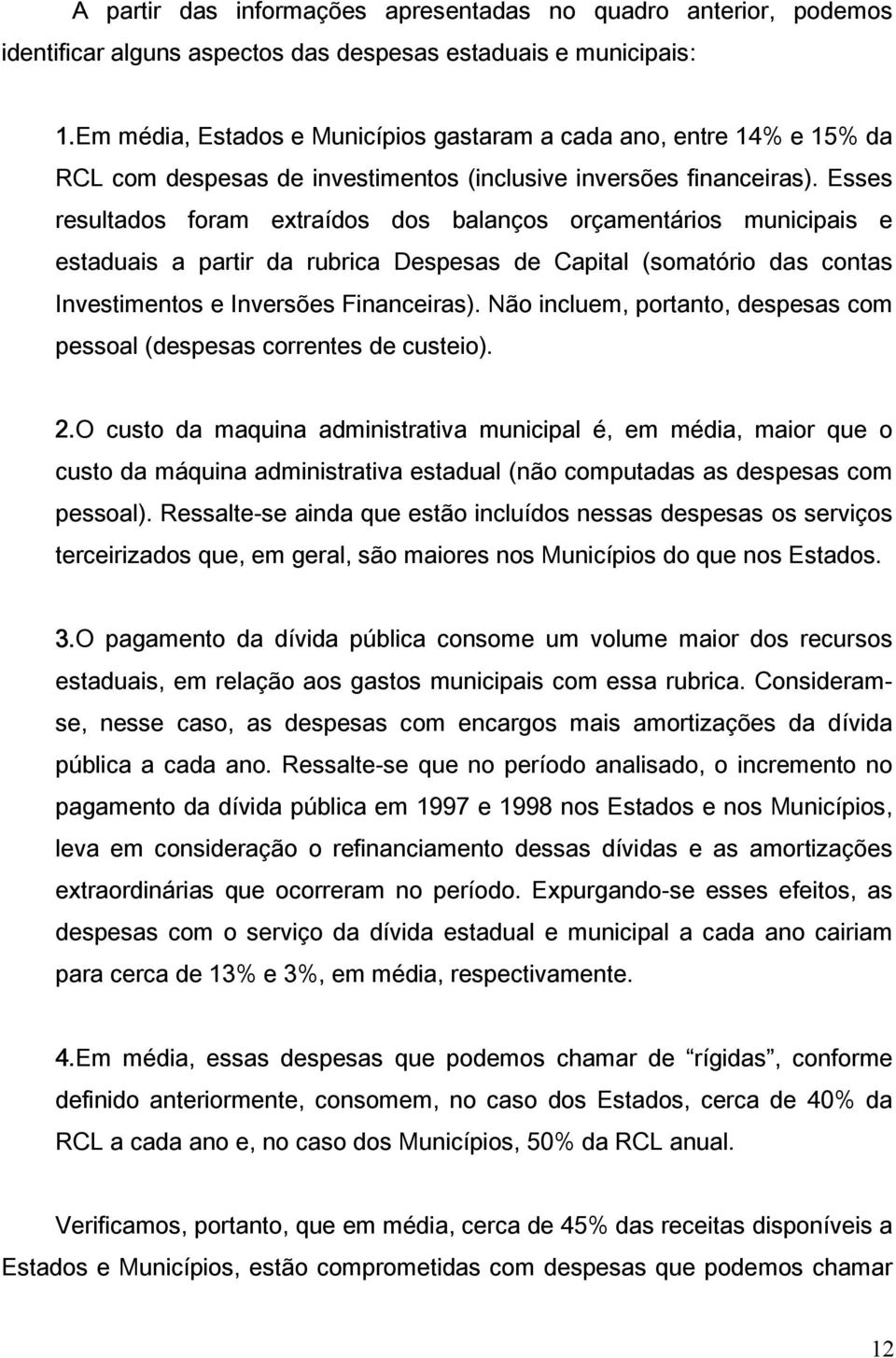 Esses resultados foram extraídos dos balanços orçamentários municipais e estaduais a partir da rubrica Despesas de Capital (somatório das contas Investimentos e Inversões Financeiras).