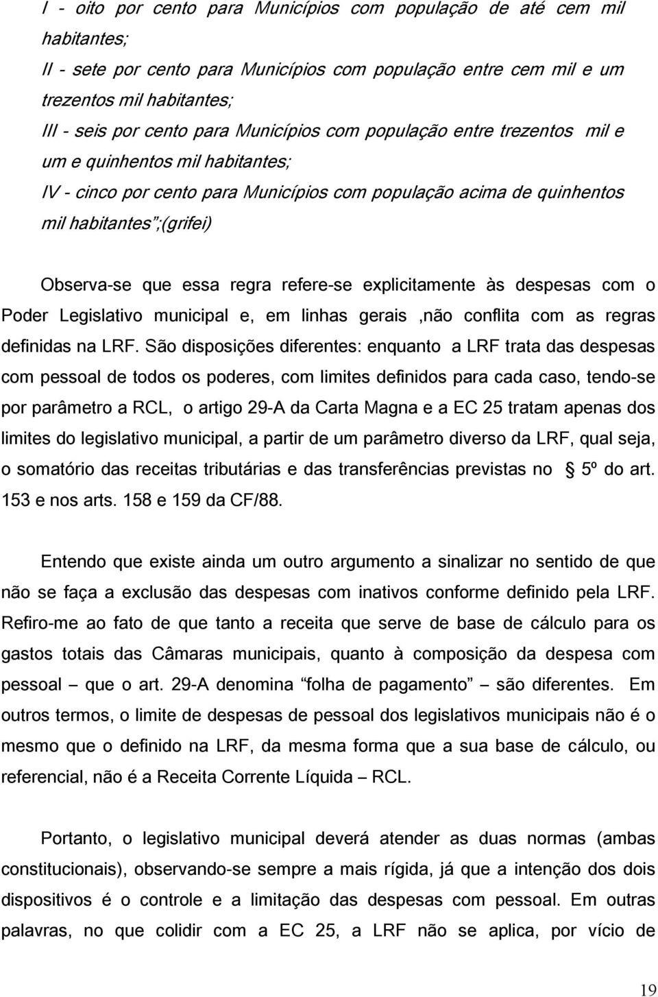 regra refere-se explicitamente às despesas com o Poder Legislativo municipal e, em linhas gerais,não conflita com as regras definidas na LRF.