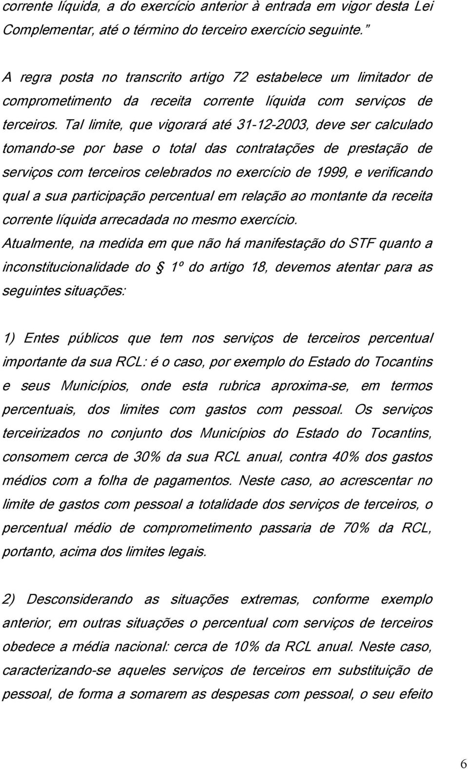 Tal limite, que vigorará até 31-12-2003, deve ser calculado tomando-se por base o total das contratações de prestação de serviços com terceiros celebrados no exercício de 1999, e verificando qual a