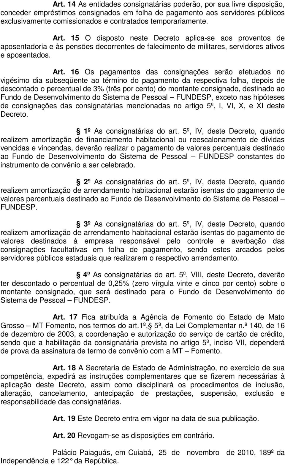 15 O disposto neste Decreto aplica-se aos proventos de aposentadoria e às pensões decorrentes de falecimento de militares, servidores ativos e aposentados. Art.