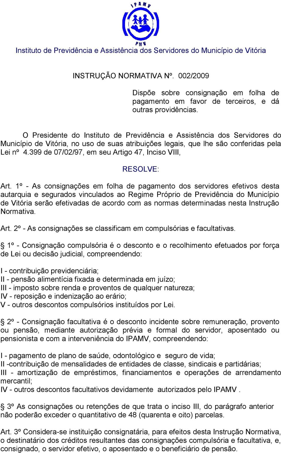 O Presidente do Instituto de Previdência e Assistência dos Servidores do Município de Vitória, no uso de suas atribuições legais, que lhe são conferidas pela Lei nº 4.