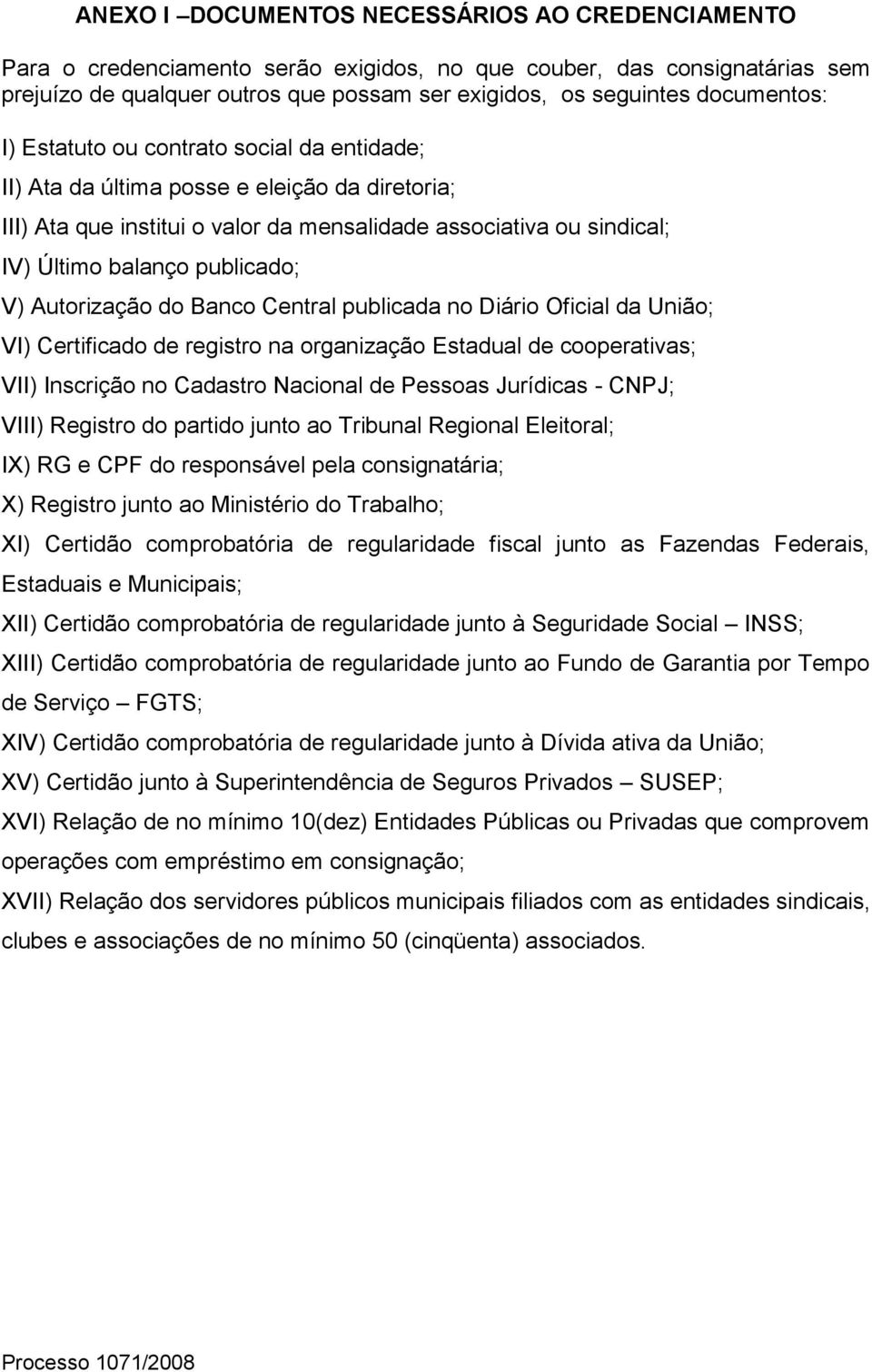 publicado; V) Autorização do Banco Central publicada no Diário Oficial da União; VI) Certificado de registro na organização Estadual de cooperativas; VII) Inscrição no Cadastro Nacional de Pessoas