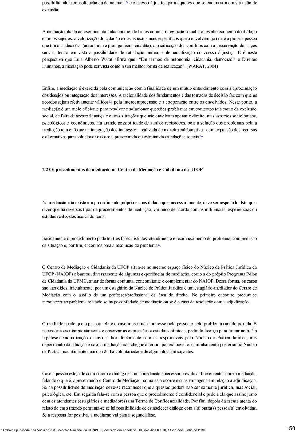 envolvem, já que é a própria pessoa que toma as decisões (autonomia e protagonismo cidadão); a pacificação dos conflitos com a preservação dos laços sociais, tendo em vista a possibilidade de