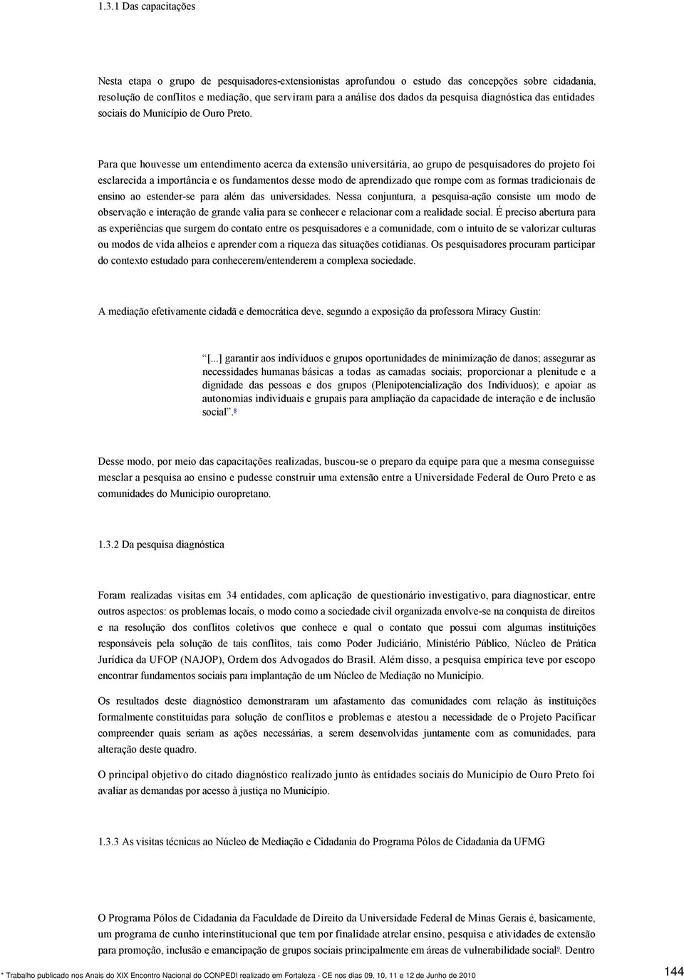 Para que houvesse um entendimento acerca da extensão universitária, ao grupo de pesquisadores do projeto foi esclarecida a importância e os fundamentos desse modo de aprendizado que rompe com as