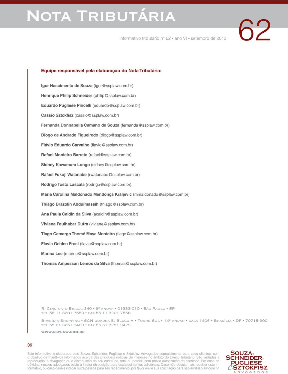 com.br) Sidney Kawamura Longo (sidney@ssplaw.com.br) Rafael Fukuji Watanabe (rwatanabe@ssplaw.com.br) Rodrigo Tosto Lascala (rodrigo@ssplaw.com.br) Maria Carolina Maldonado Mendonça Kraljevic (mmaldonado@ssplaw.