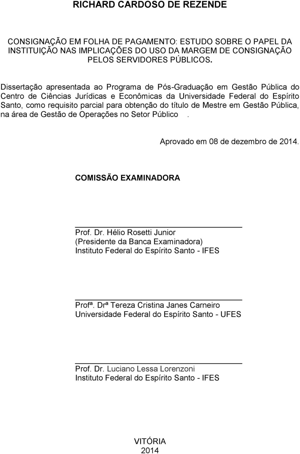 título de Mestre em Gestão Pública, na área de Gestão de Operações no Setor Público. Aprovado em 08 de dezembro de 2014. COMISSÃO EXAMINADORA Prof. Dr.