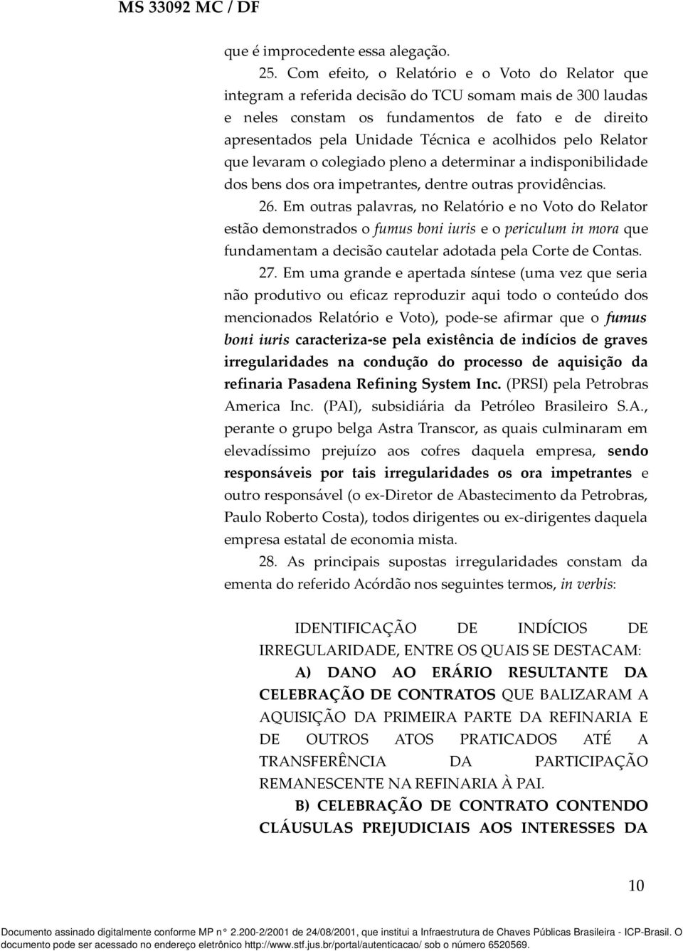 acolhidos pelo Relator que levaram o colegiado pleno a determinar a indisponibilidade dos bens dos ora impetrantes, dentre outras providências. 26.