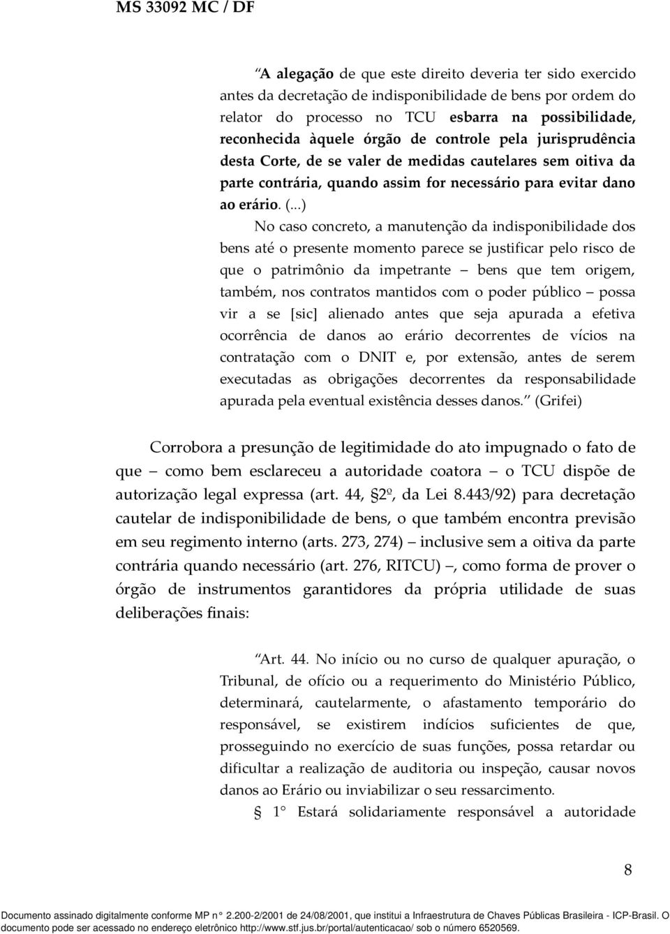 ..) No caso concreto, a manutenção da indisponibilidade dos bens até o presente momento parece se justificar pelo risco de que o patrimônio da impetrante bens que tem origem, também, nos contratos