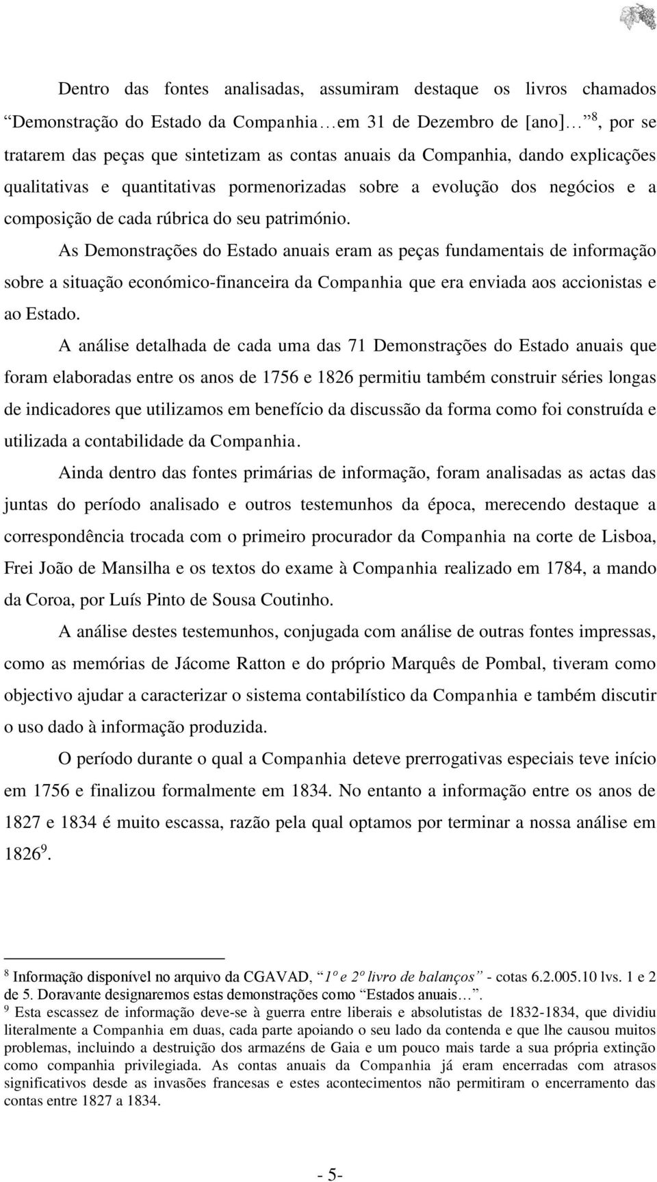 As Demonstrações do Estado anuais eram as peças fundamentais de informação sobre a situação económico-financeira da Companhia que era enviada aos accionistas e ao Estado.