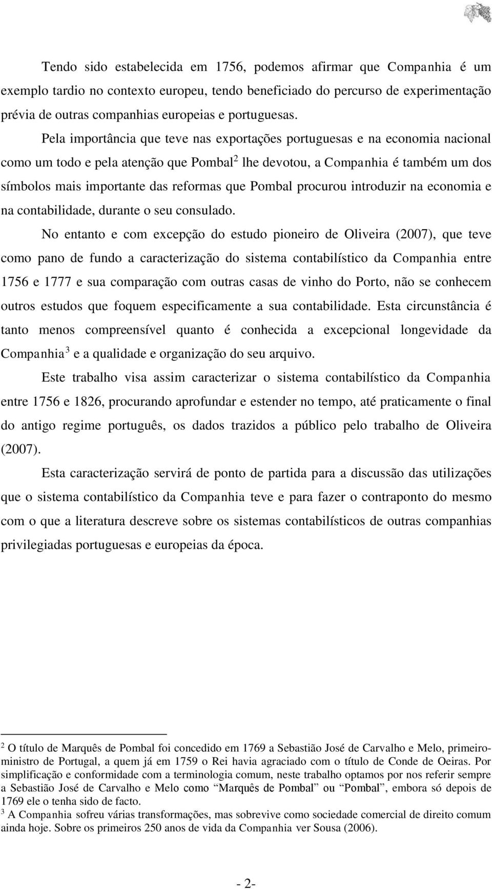 Pela importância que teve nas exportações portuguesas e na economia nacional como um todo e pela atenção que Pombal 2 lhe devotou, a Companhia é também um dos símbolos mais importante das reformas