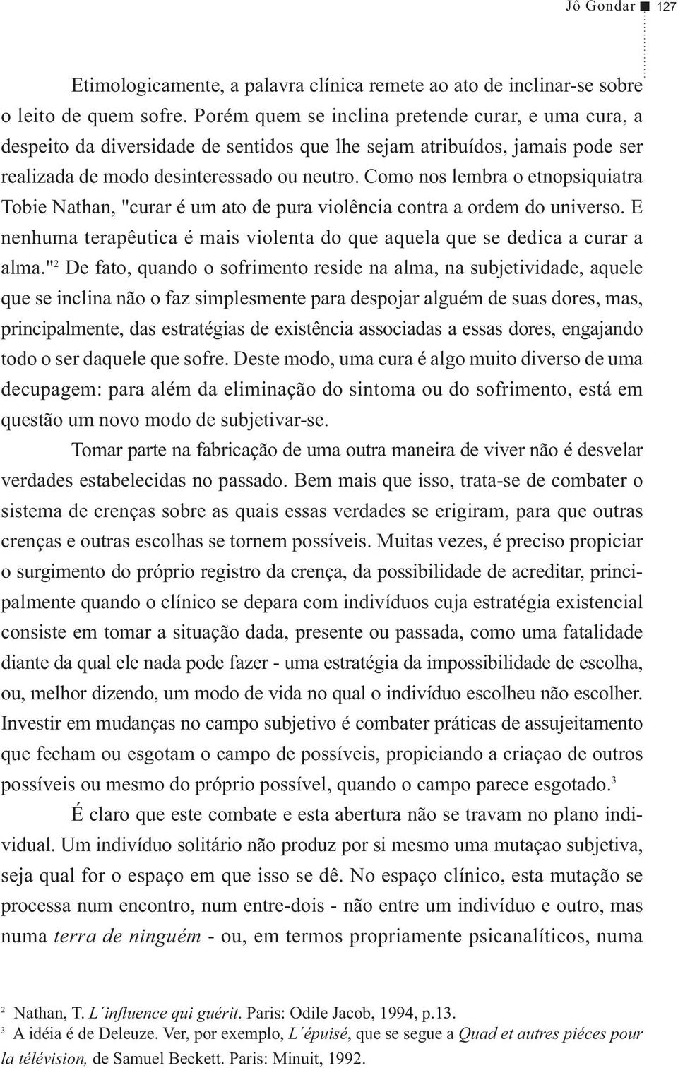 Como nos lembra o etnopsiquiatra Tobie Nathan, "curar é um ato de pura violência contra a ordem do universo. E nenhuma terapêutica é mais violenta do que aquela que se dedica a curar a alma.