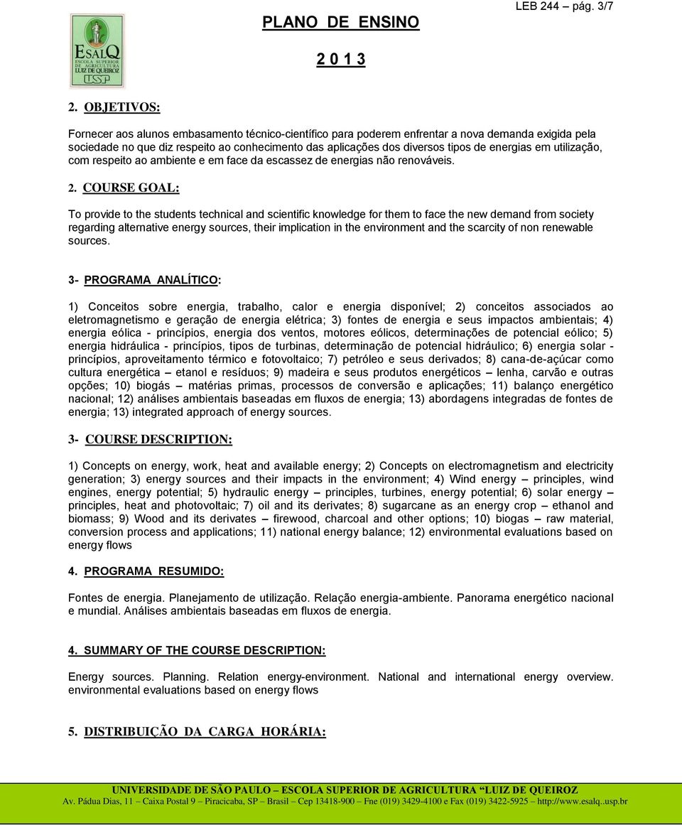 energias em utilização, com respeito ao ambiente e em face da escassez de energias não renováveis. 2.