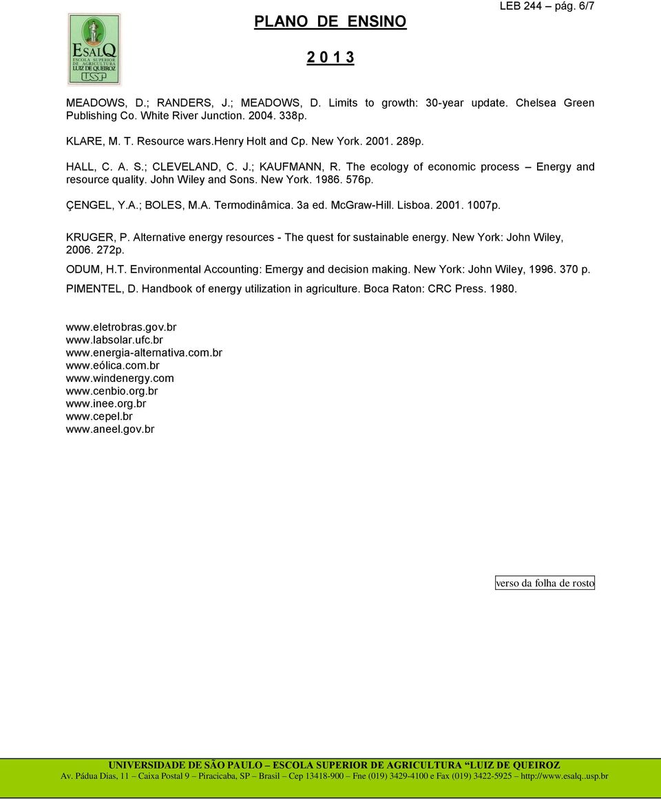 3a ed. McGraw-Hill. Lisboa. 2001. 1007p. KRUGER, P. Alternative energy resources - The quest for sustainable energy. New York: John Wiley, 2006. 272p. ODUM, H.T. Environmental Accounting: Emergy and decision making.