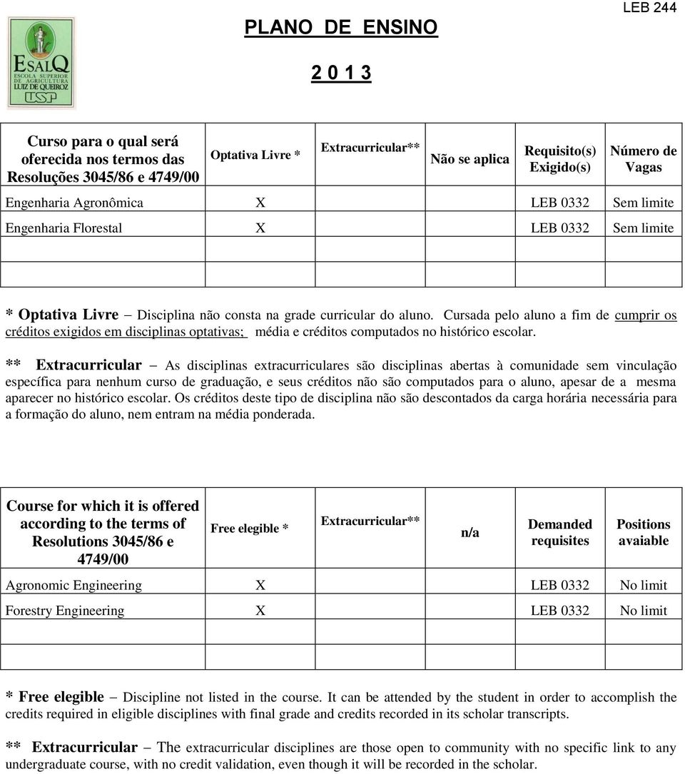 Cursada pelo aluno a fim de cumprir os créditos exigidos em disciplinas optativas; média e créditos computados no histórico escolar.