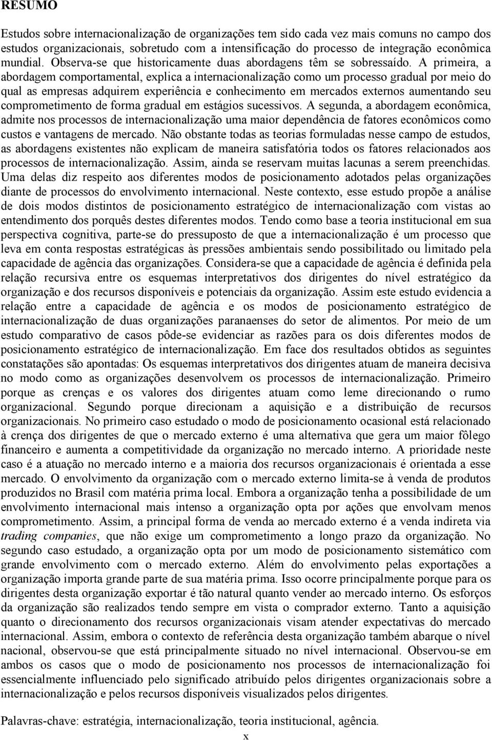 A primeira, a abordagem comportamental, explica a internacionalização como um processo gradual por meio do qual as empresas adquirem experiência e conhecimento em mercados externos aumentando seu