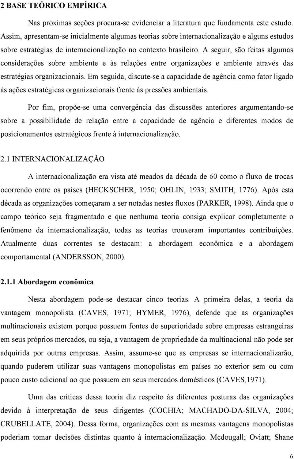 A seguir, são feitas algumas considerações sobre ambiente e às relações entre organizações e ambiente através das estratégias organizacionais.