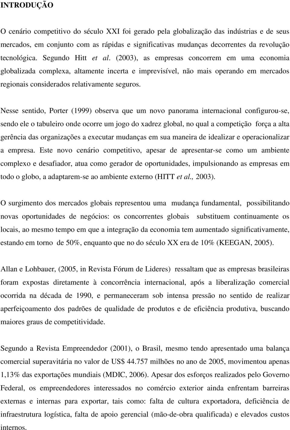 (2003), as empresas concorrem em uma economia globalizada complexa, altamente incerta e imprevisível, não mais operando em mercados regionais considerados relativamente seguros.