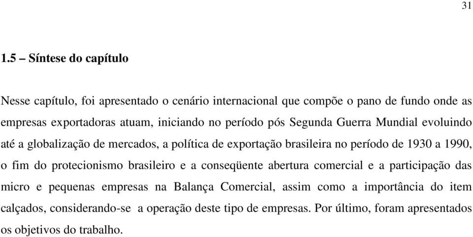 1990, o fim do protecionismo brasileiro e a conseqüente abertura comercial e a participação das micro e pequenas empresas na Balança Comercial,
