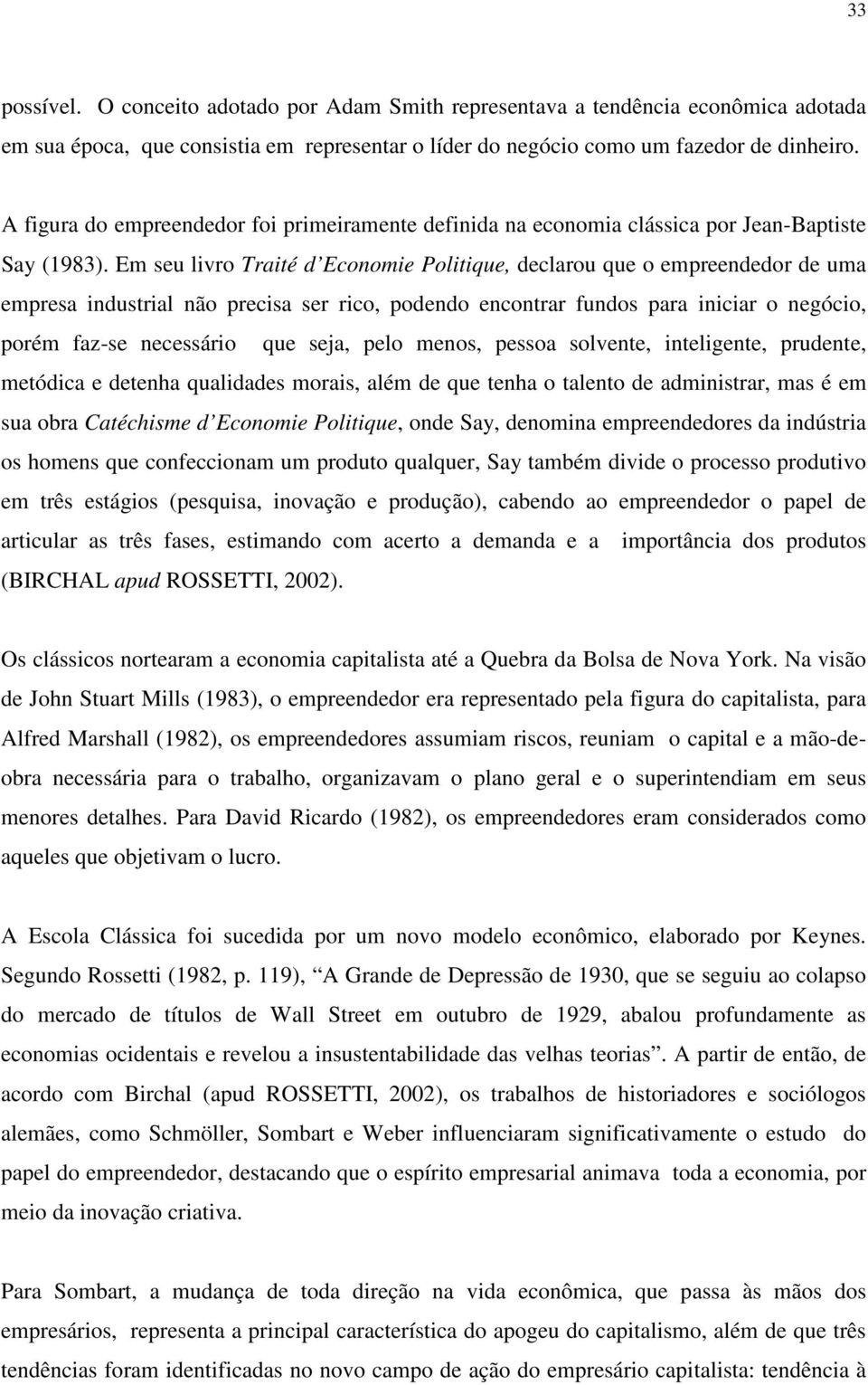 Em seu livro Traité d Economie Politique, declarou que o empreendedor de uma empresa industrial não precisa ser rico, podendo encontrar fundos para iniciar o negócio, porém faz-se necessário que