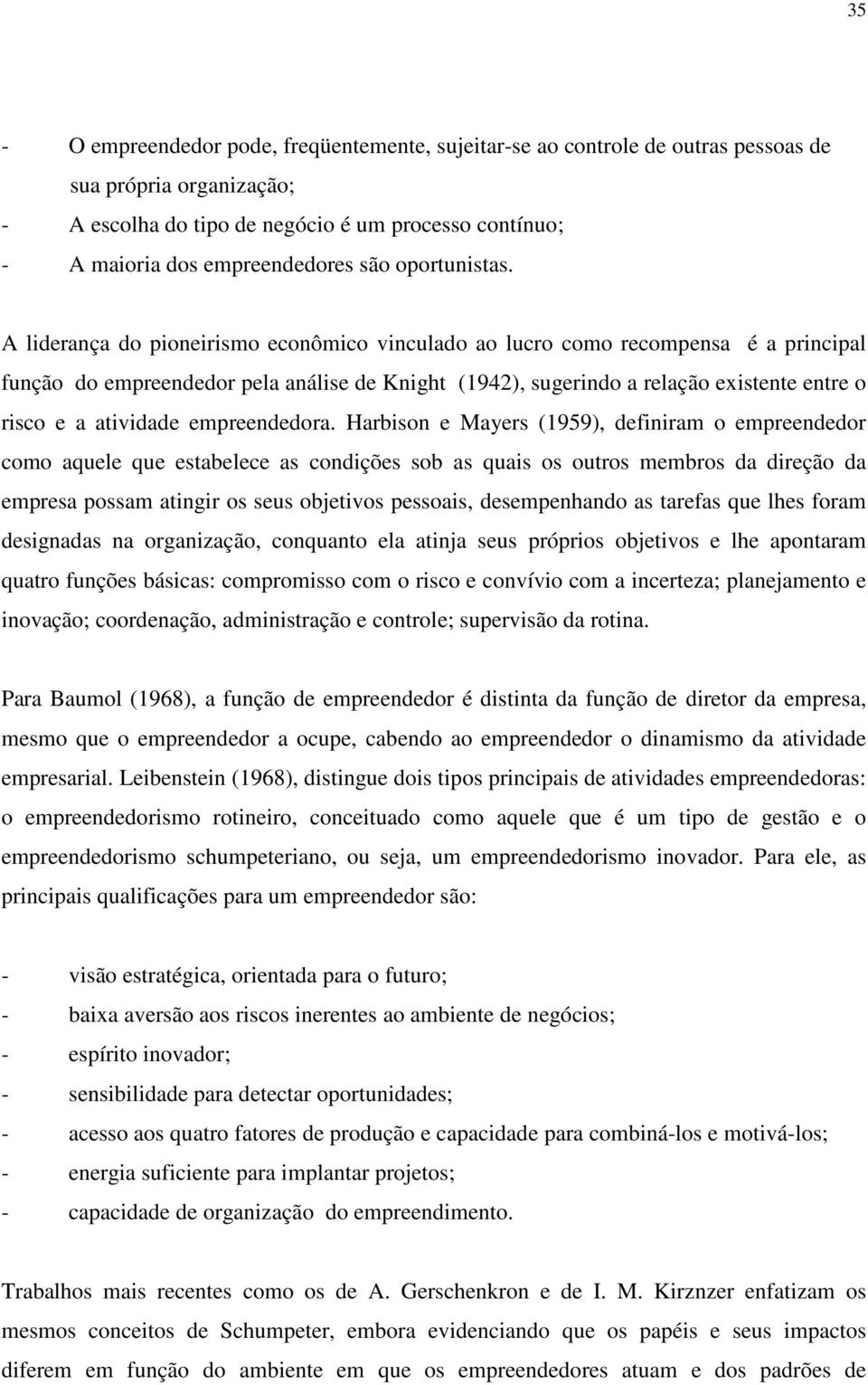 A liderança do pioneirismo econômico vinculado ao lucro como recompensa é a principal função do empreendedor pela análise de Knight (1942), sugerindo a relação existente entre o risco e a atividade