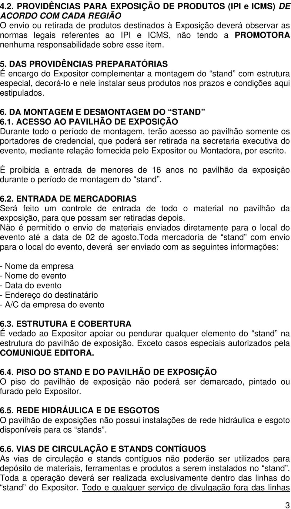 DAS PROVIDÊNCIAS PREPARATÓRIAS É encargo do Expositor complementar a montagem do stand com estrutura especial, decorá-lo e nele instalar seus produtos nos prazos e condições aqui estipulados. 6.