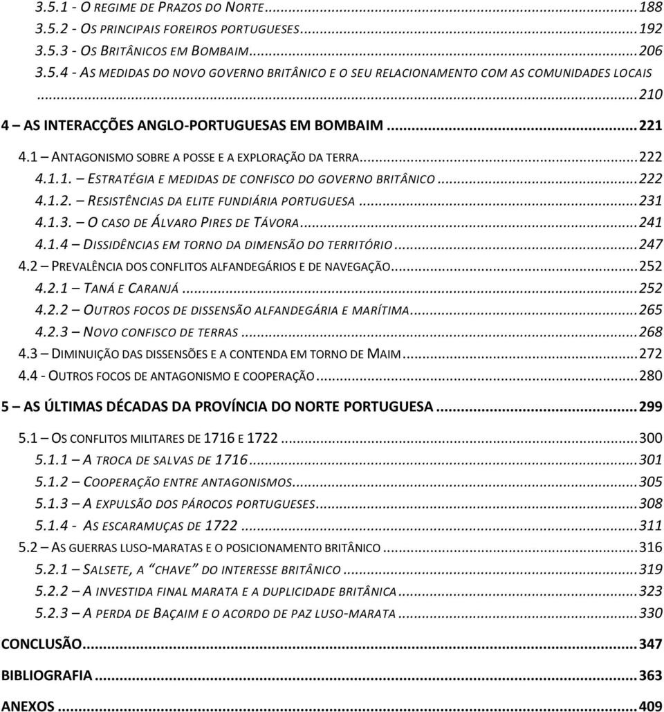 .. 231 4.1.3. O CASO DE ÁLVARO PIRES DE TÁVORA... 241 4.1.4 DISSIDÊNCIAS EM TORNO DA DIMENSÃO DO TERRITÓRIO... 247 4.2 PREVALÊNCIA DOS CONFLITOS ALFANDEGÁRIOS E DE NAVEGAÇÃO... 252 4.2.1 TANÁ E CARANJÁ.