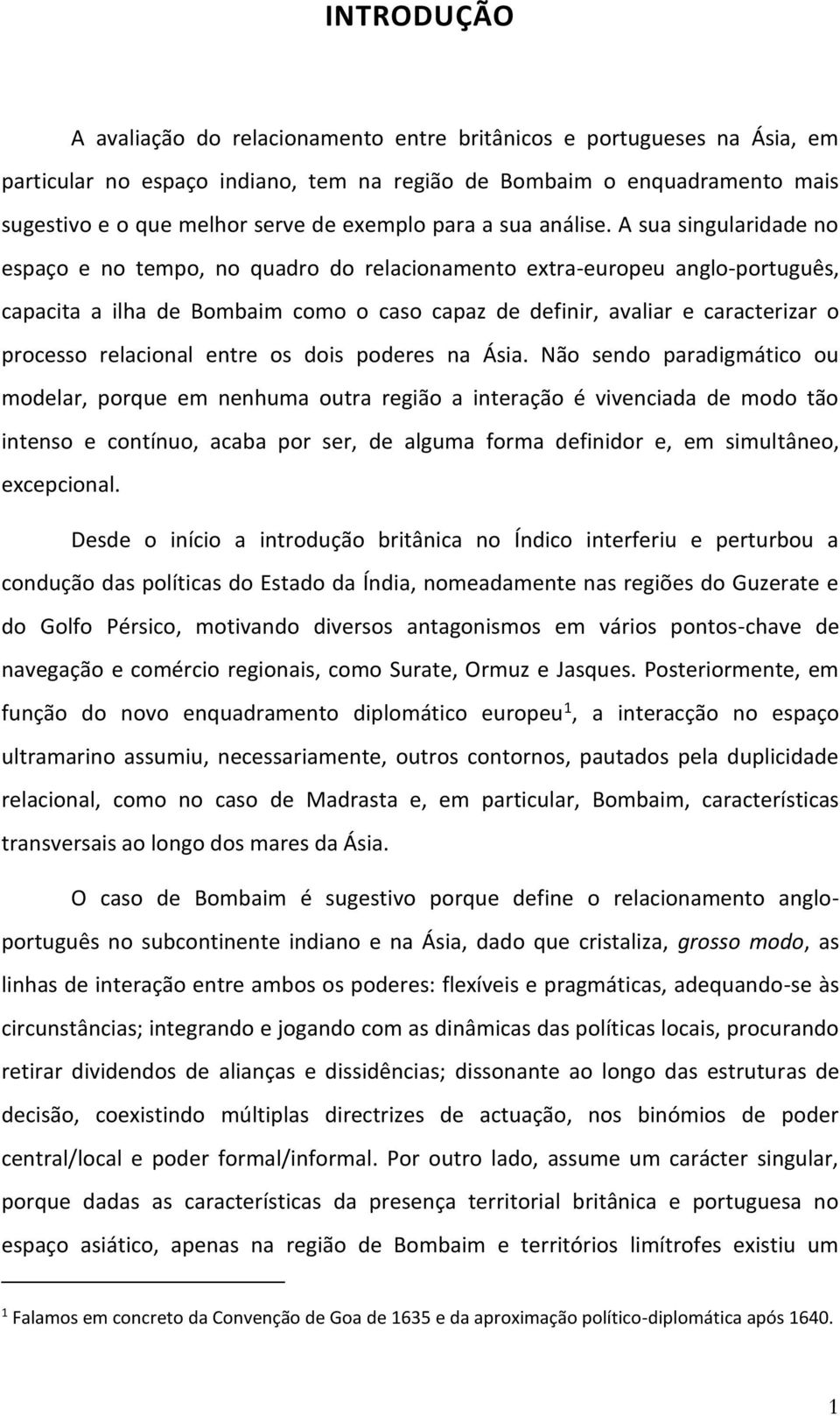 A sua singularidade no espaço e no tempo, no quadro do relacionamento extra-europeu anglo-português, capacita a ilha de Bombaim como o caso capaz de definir, avaliar e caracterizar o processo