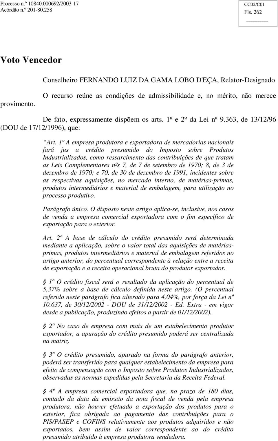 1º A empresa produtora e exportadora de mercadorias nacionais fará jus a crédito presumido do Imposto sobre Produtos Industrializados, como ressarcimento das contribuições de que tratam as Leis