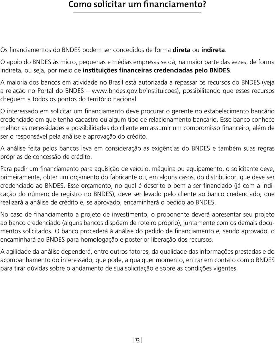 A maioria dos bancos em atividade no Brasil está autorizada a repassar os recursos do BNDES (veja a relação no Portal do BNDES www.bndes.gov.