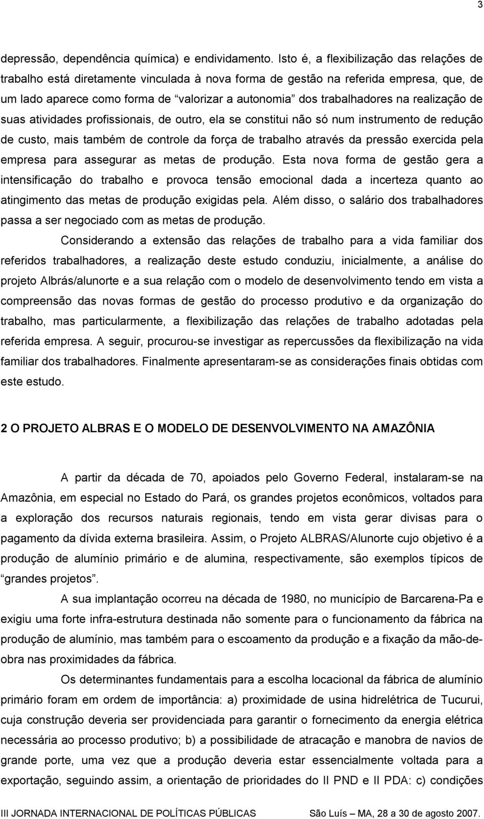 na realização de suas atividades profissionais, de outro, ela se constitui não só num instrumento de redução de custo, mais também de controle da força de trabalho através da pressão exercida pela