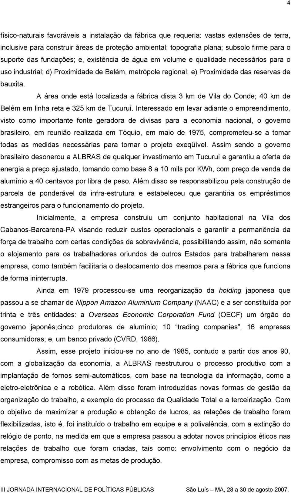 A área onde está localizada a fábrica dista 3 km de Vila do Conde; 40 km de Belém em linha reta e 325 km de Tucuruí.