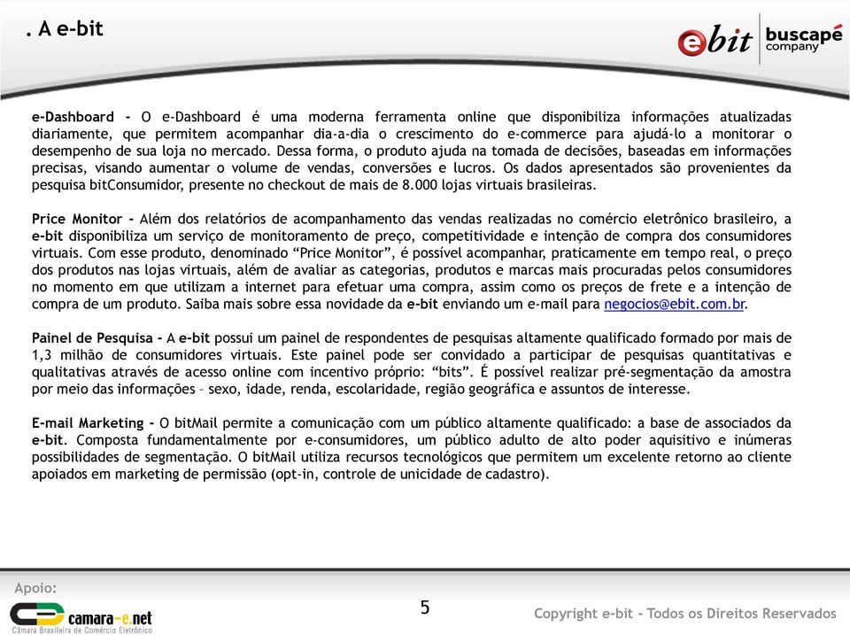 Dessa forma, o produto ajuda na tomada de decisões, baseadas em informações precisas, visando aumentar o volume de vendas, conversões e lucros.