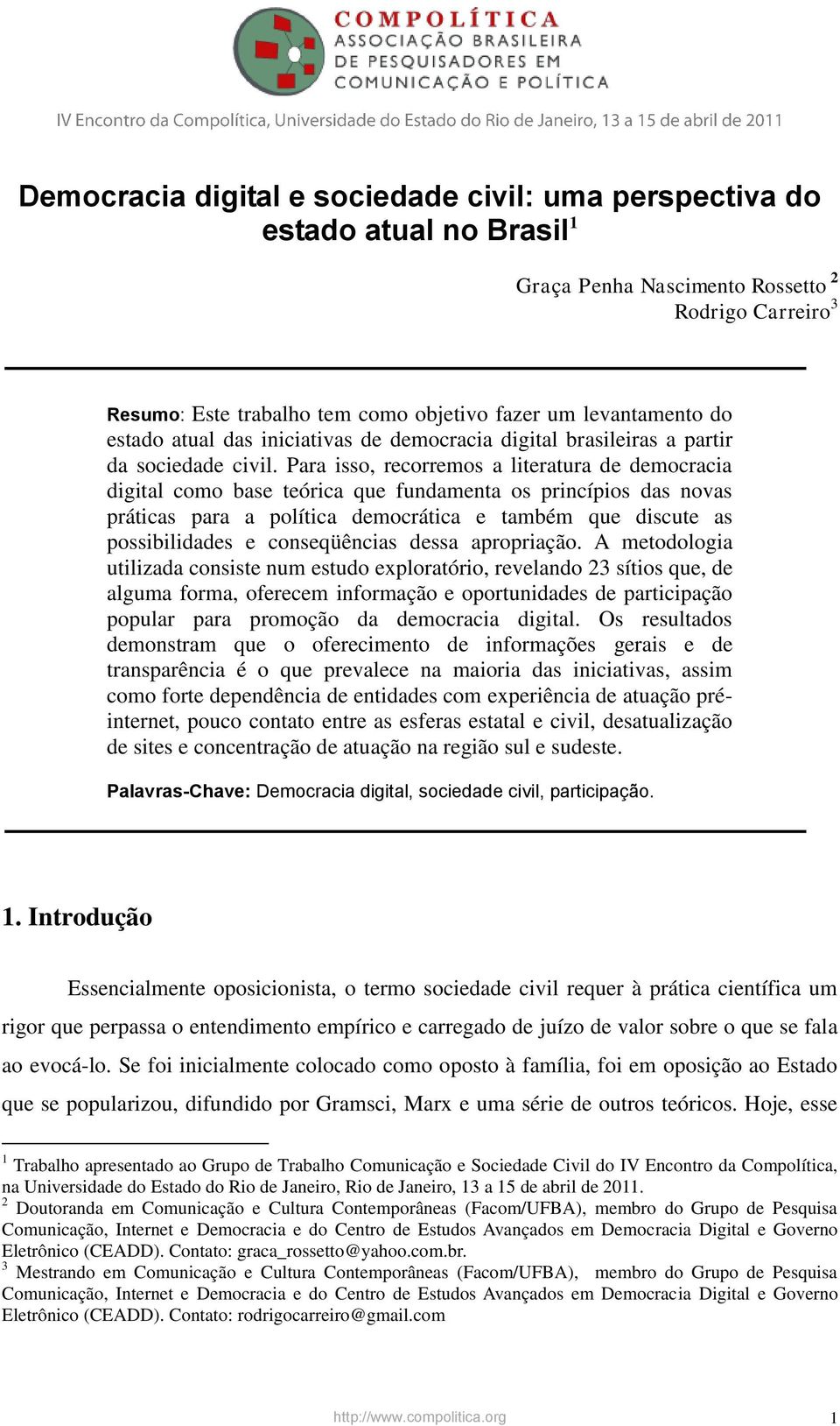 Para isso, recorremos a literatura de democracia digital como base teórica que fundamenta os princípios das novas práticas para a política democrática e também que discute as possibilidades e