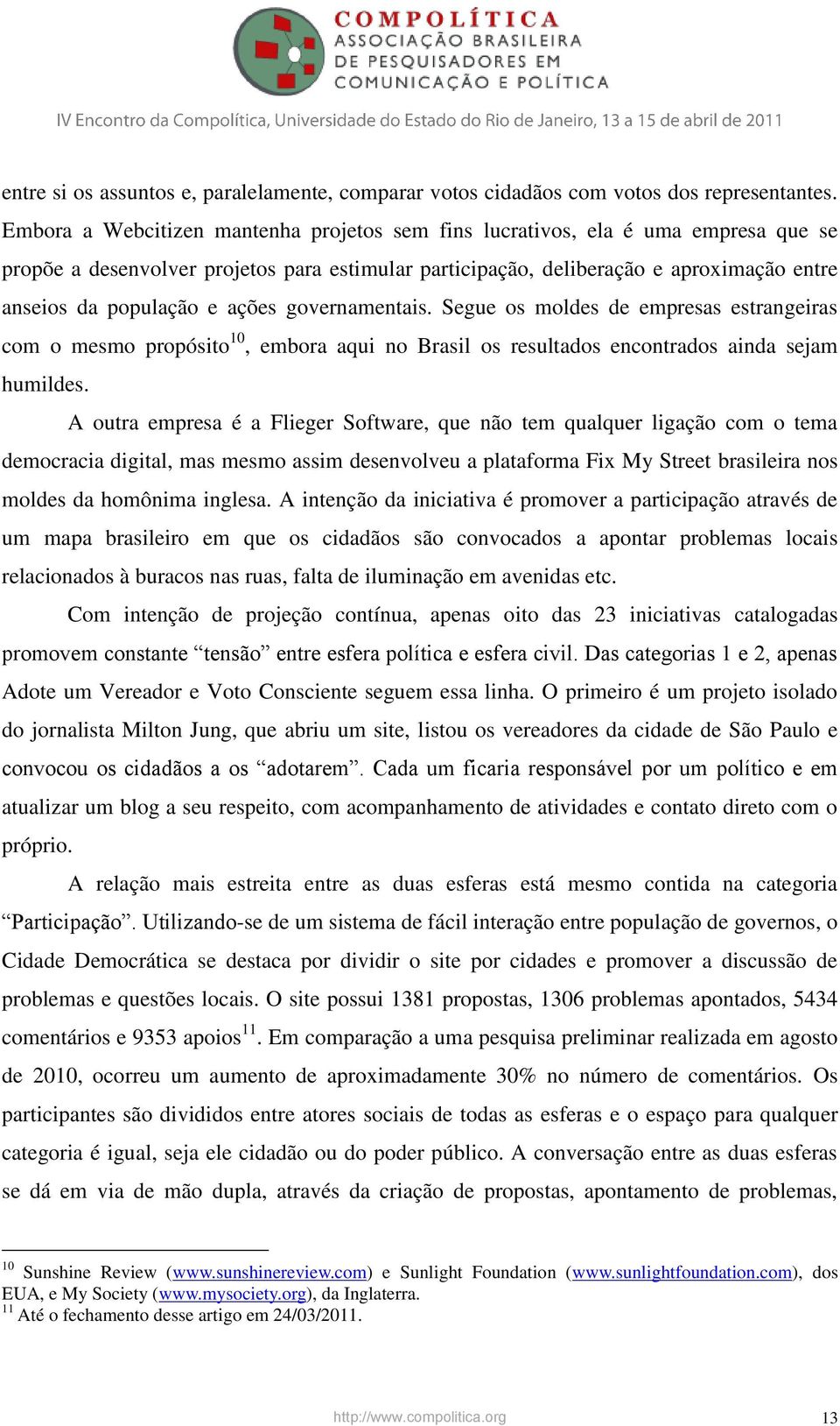 ações governamentais. Segue os moldes de empresas estrangeiras com o mesmo propósito 10, embora aqui no Brasil os resultados encontrados ainda sejam humildes.