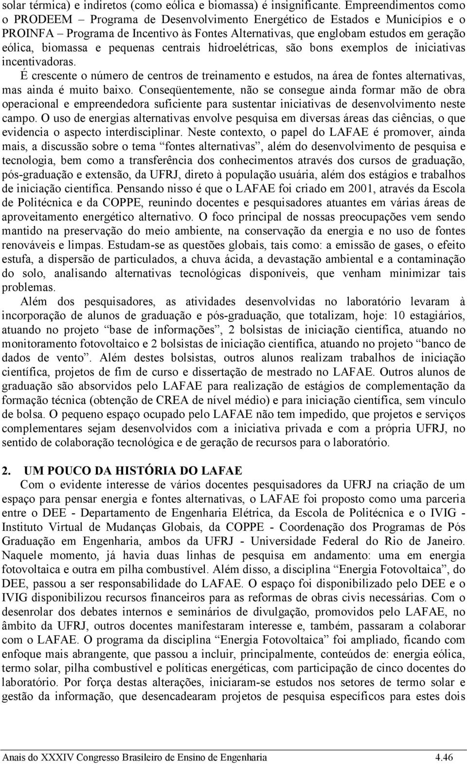 biomassa e pequenas centrais hidroelétricas, são bons exemplos de iniciativas incentivadoras.