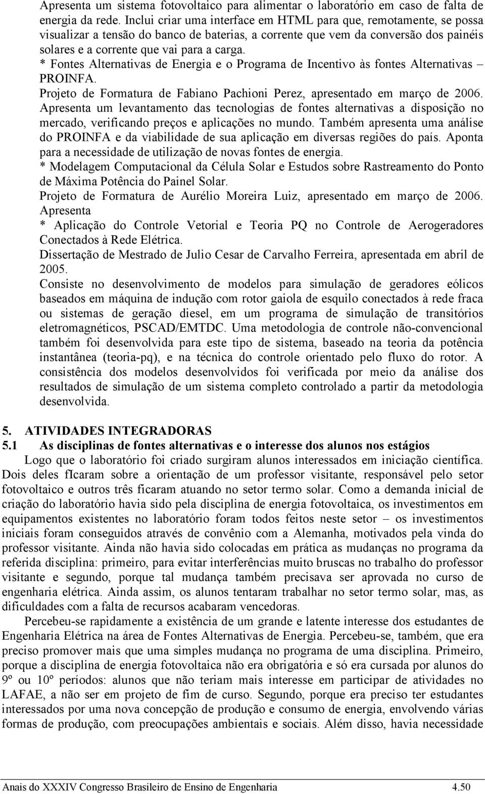 * Fontes Alternativas de Energia e o Programa de Incentivo às fontes Alternativas PROINFA. Projeto de Formatura de Fabiano Pachioni Perez, apresentado em março de 2006.