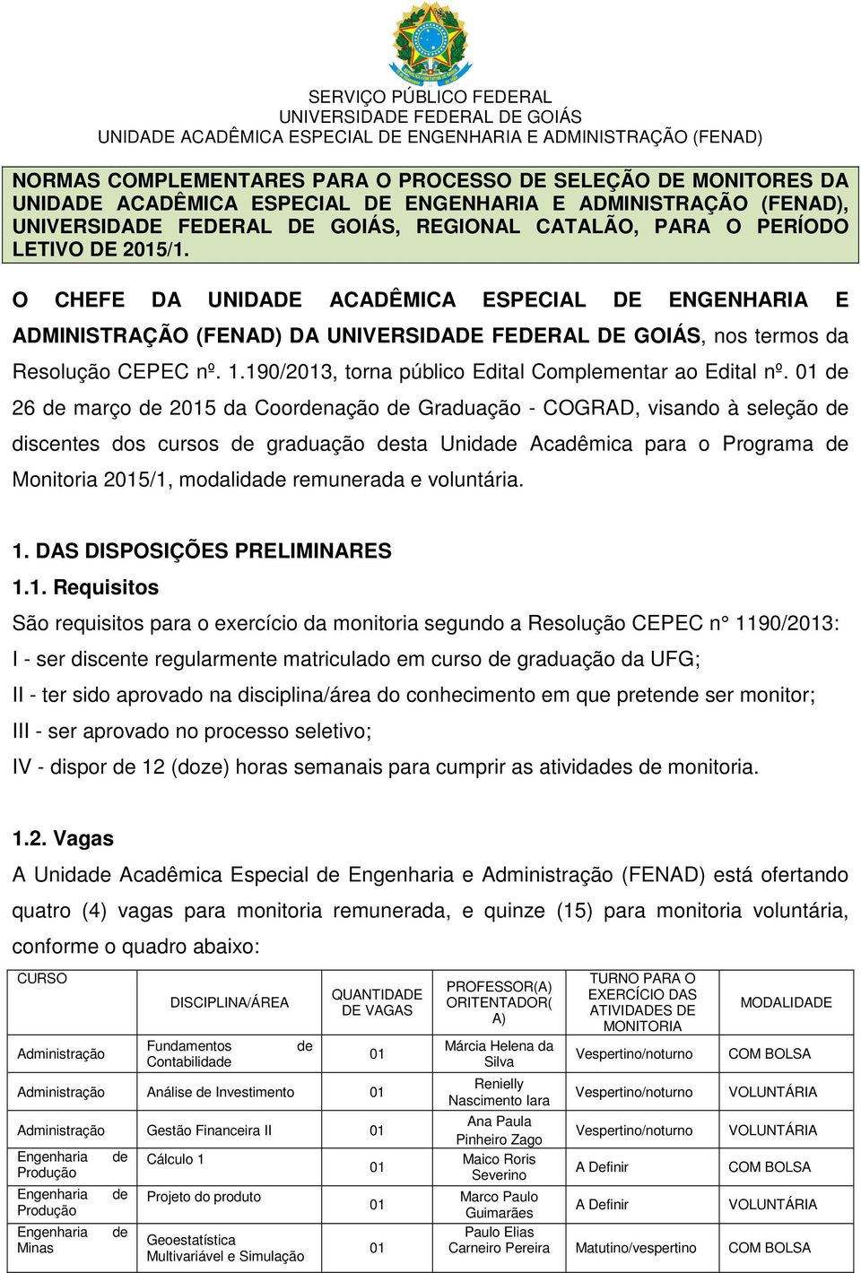 O CHEFE DA UNIDADE ACADÊMICA ESPECIAL DE ENGENHARIA E ADMINISTRAÇÃO (FENAD) DA UNIVERSIDADE FEDERAL DE GOIÁS, nos termos da Resolução CEPEC nº. 1.