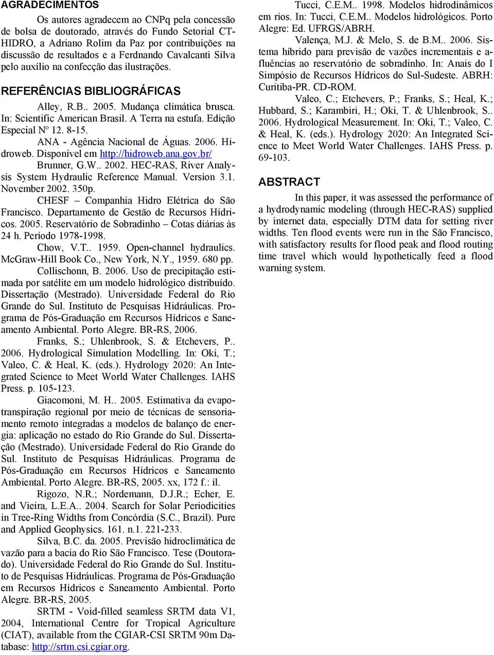 Edição Especial Nº 12. 8-15. ANA - Agência Nacional de Águas. 2006. Hidroweb. Disponível em http://hidroweb.ana.gov.br/ Brunner, G.W.. 2002. HEC-RAS, River Analysis System Hydraulic Reference Manual.