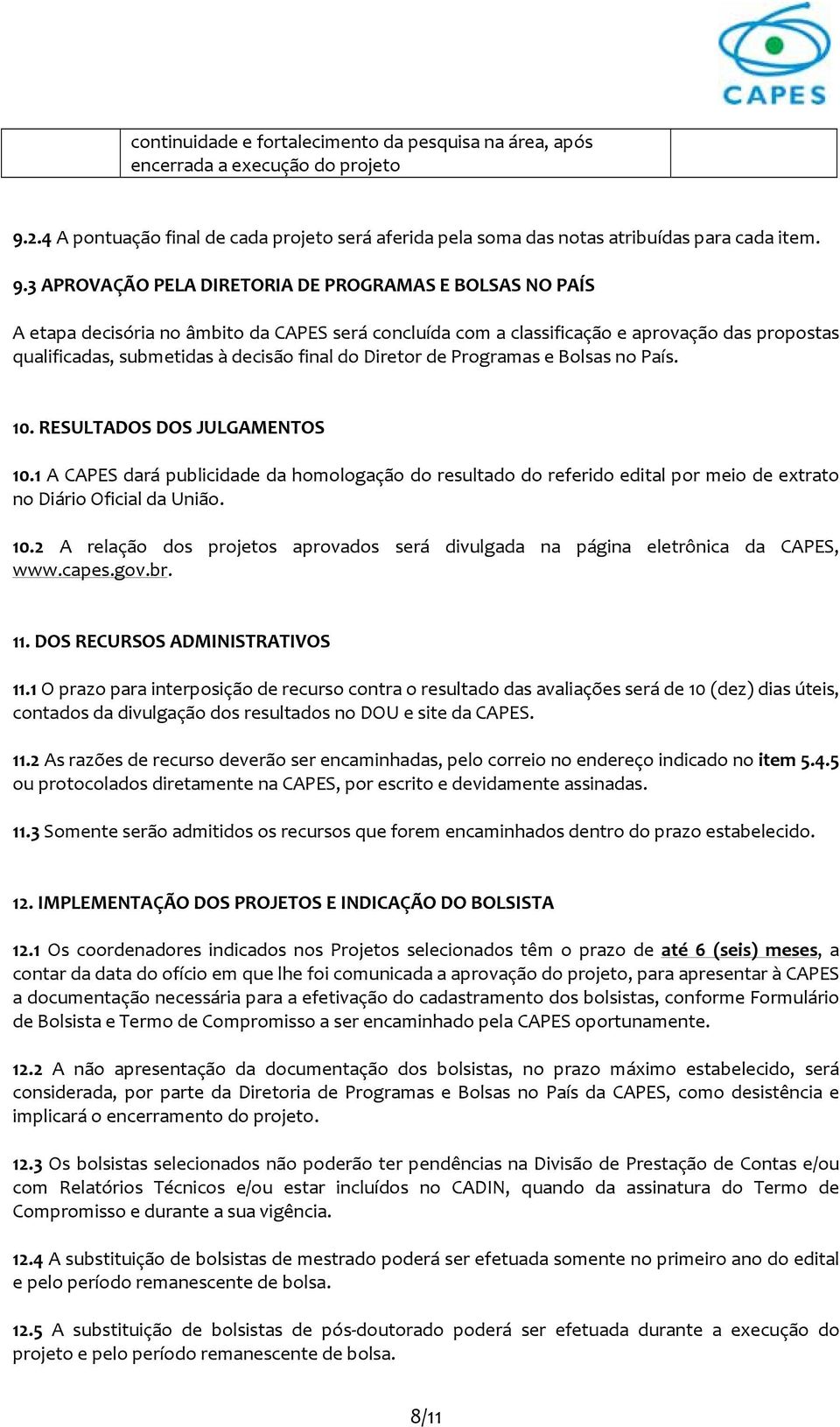 3 APROVAÇÃO PELA DIRETORIA DE PROGRAMAS E BOLSAS NO PAÍS A etapa decisória no âmbito da CAPES será concluída com a classificação e aprovação das propostas qualificadas, submetidas à decisão final do