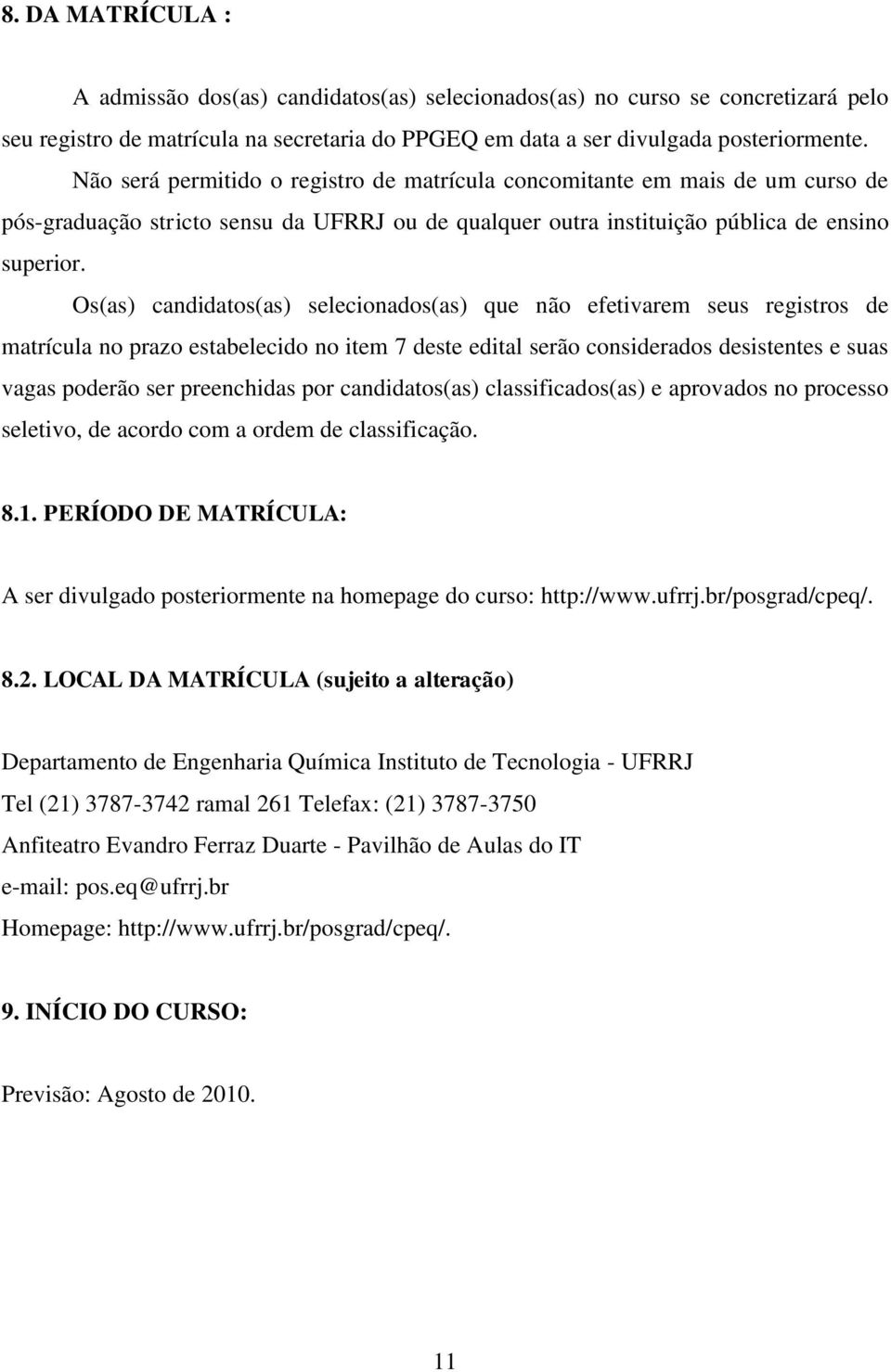 Os(as) candidatos(as) selecionados(as) que não efetivarem seus registros de matrícula no prazo estabelecido no item 7 deste edital serão considerados desistentes e suas vagas poderão ser preenchidas