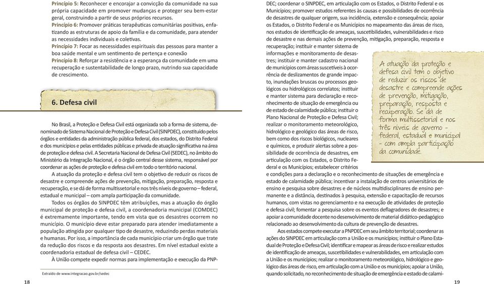 Princípio 7: Focar as necessidades espirituais das pessoas para manter a boa saúde mental e um sentimento de pertença e conexão Princípio 8: Reforçar a resistência e a esperança da comunidade em uma