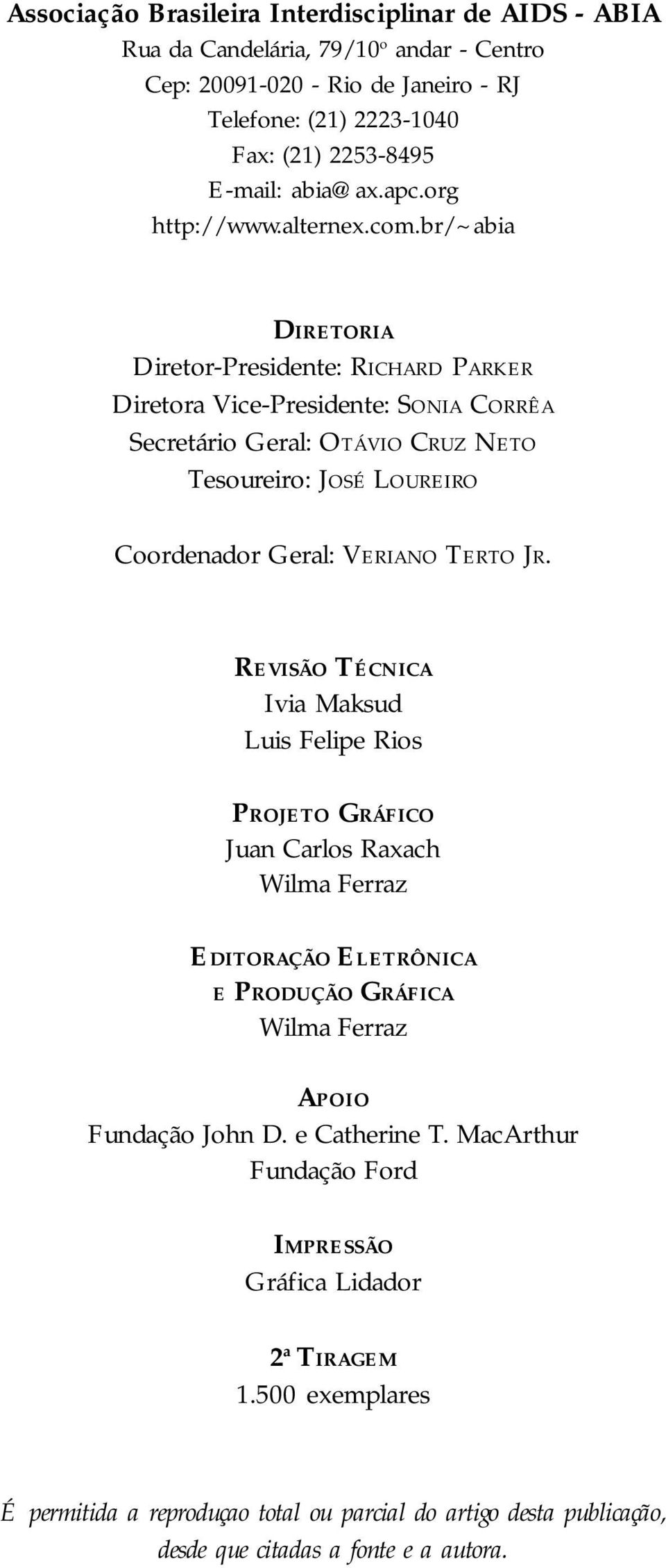 br/~abia DIRETORIA Diretor-Presidente: RICHARD PARKER Diretora Vice-Presidente: SONIA CORRÊA Secretário Geral: OTÁVIO CRUZ NETO Tesoureiro: JOSÉ LOUREIRO Coordenador Geral: VERIANO TERTO JR.