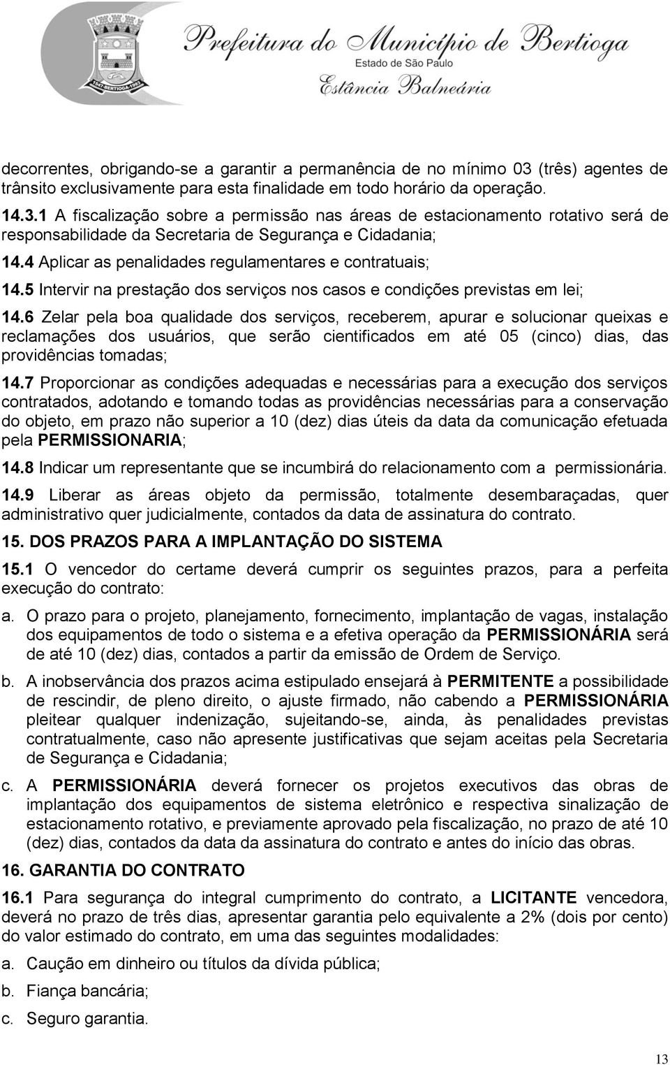 1 A fiscalização sobre a permissão nas áreas de estacionamento rotativo será de responsabilidade da Secretaria de Segurança e Cidadania; 14.4 Aplicar as penalidades regulamentares e contratuais; 14.