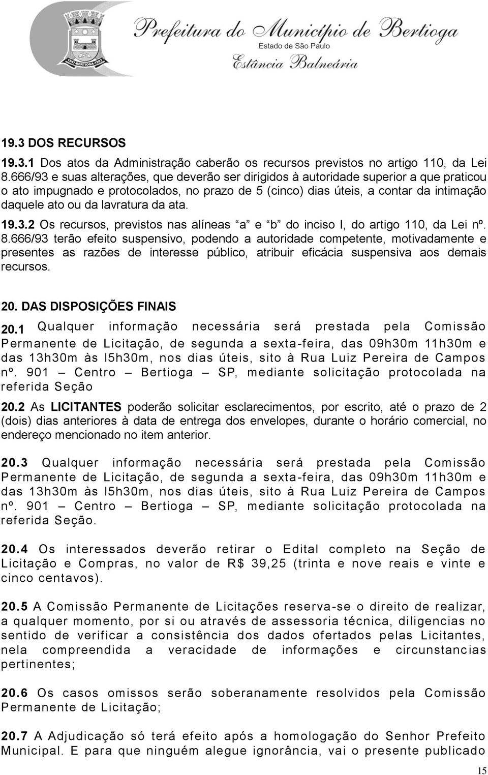 lavratura da ata. 19.3.2 Os recursos, previstos nas alíneas a e b do inciso I, do artigo 110, da Lei nº. 8.