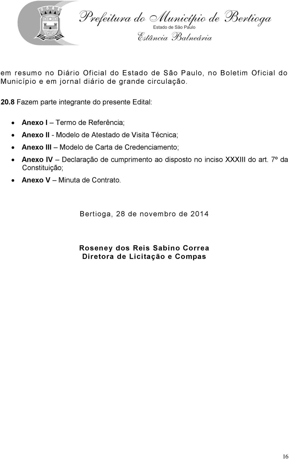 III Modelo de Carta de Credenciamento; Anexo IV Declaração de cumprimento ao disposto no inciso XXXIII do art.