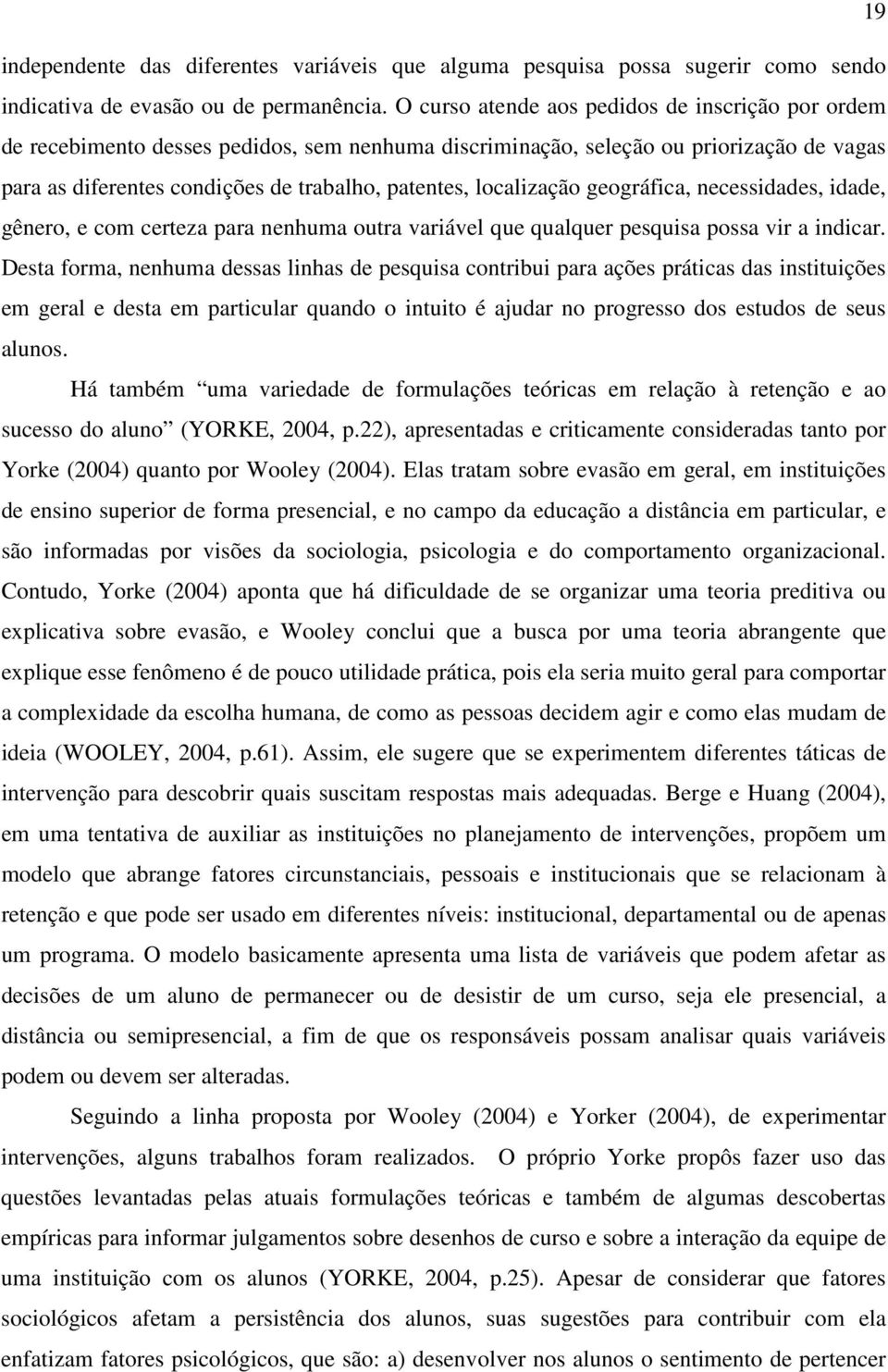 localização geográfica, necessidades, idade, gênero, e com certeza para nenhuma outra variável que qualquer pesquisa possa vir a indicar.